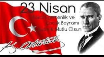 ATA’mızın armağanı 23 Nisan Ulusal Egemenlik ve Çocuk Bayramı Kutlu olsun